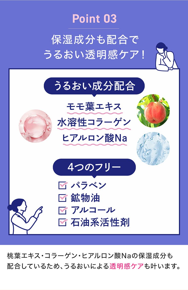point3 保湿成分も配合でうるおい透明感アップ